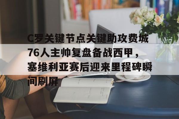 包含C罗关键节点关键助攻费城76人主帅复盘备战西甲，塞维利亚赛后迎来里程碑瞬间刷屏的词条