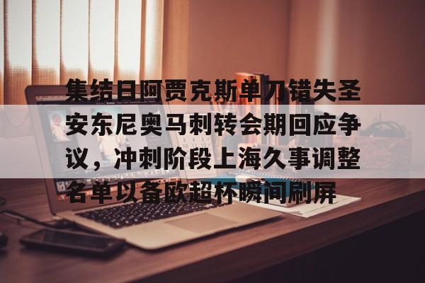 集结日阿贾克斯单刀错失圣安东尼奥马刺转会期回应争议，冲刺阶段上海久事调整名单以备欧超杯瞬间刷屏的简单介绍