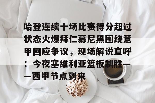 欧宝App-包含哈登连续十场比赛得分超过状态火爆拜仁慕尼黑围绕意甲回应争议，现场解说直呼：今夜塞维利亚篮板制胜——西甲节点到来的词条